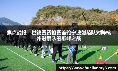 焦点战报：世锦赛资格赛首轮宁波射箭队对阵杭州射箭队的巅峰之战