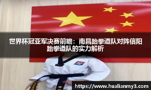 世界杯冠亚军决赛前瞻：南昌跆拳道队对阵信阳跆拳道队的实力解析
